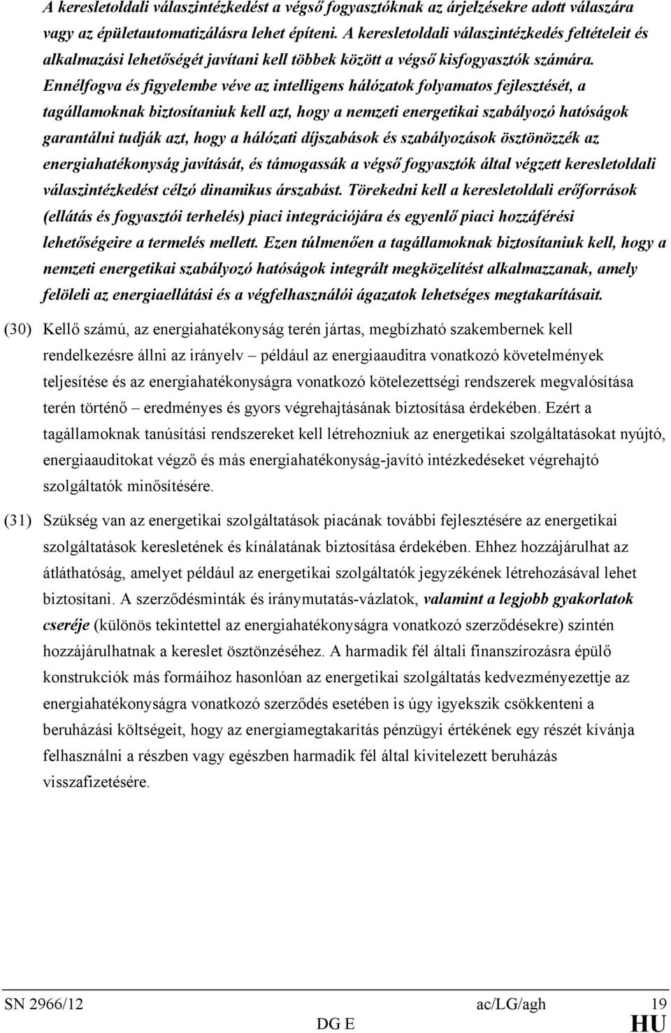 Ennélfogva és figyelembe véve az intelligens hálózatok folyamatos fejlesztését, a tagállamoknak biztosítaniuk kell azt, hogy a nemzeti energetikai szabályozó hatóságok garantálni tudják azt, hogy a