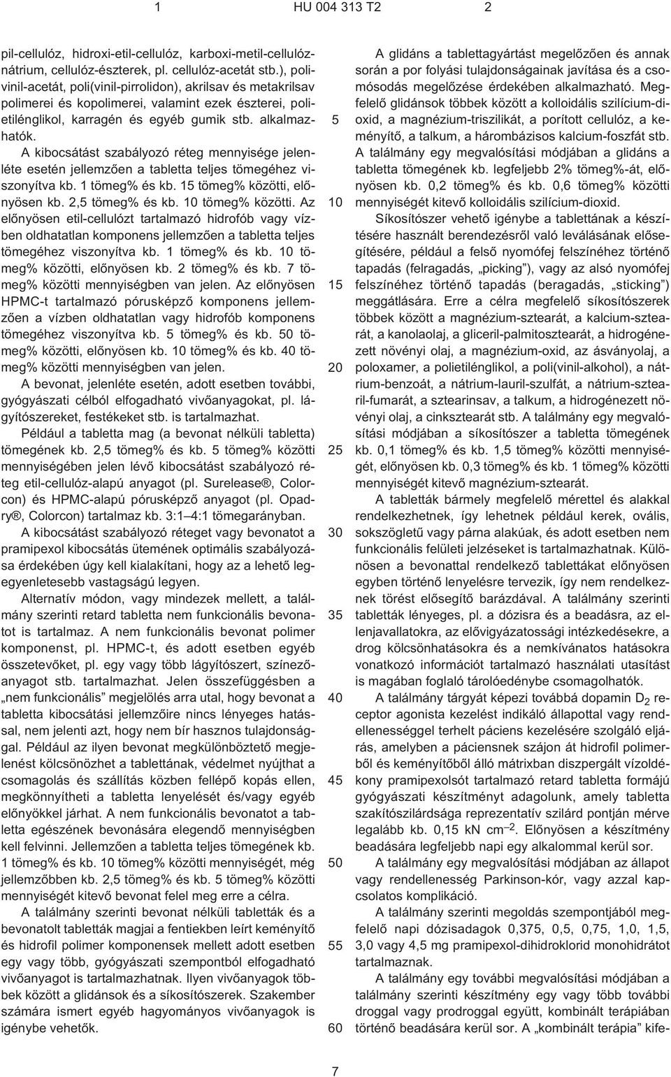 A kibocsátást szabályozó réteg mennyisége jelenléte esetén jellemzõen a tabletta teljes tömegéhez viszonyítva kb. 1 tömeg% és kb. tömeg% közötti,