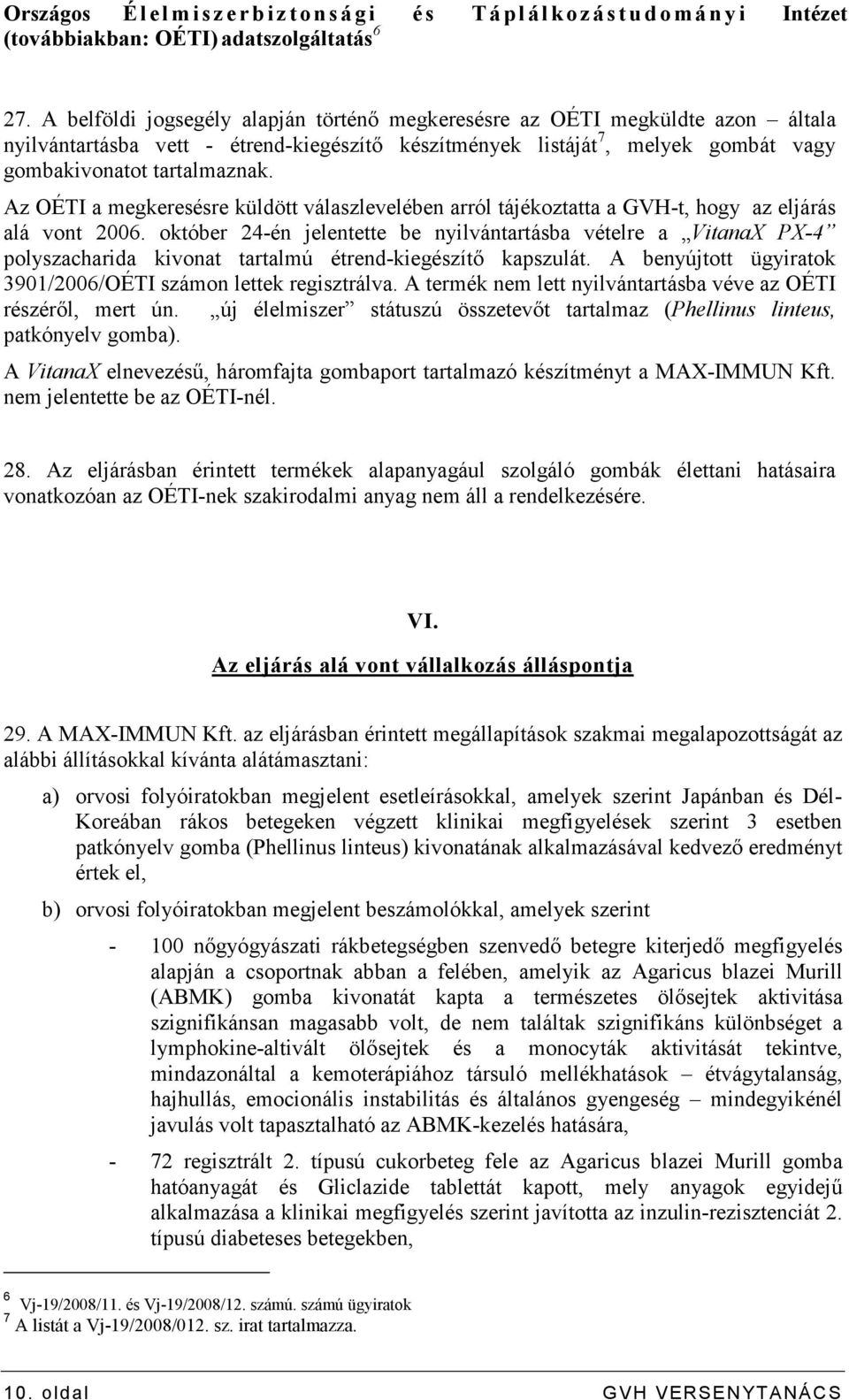 Az OÉTI a megkeresésre küldött válaszlevelében arról tájékoztatta a GVH-t, hogy az eljárás alá vont 2006.