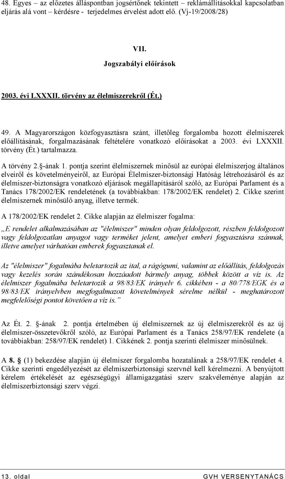 A Magyarországon közfogyasztásra szánt, illetıleg forgalomba hozott élelmiszerek elıállításának, forgalmazásának feltételére vonatkozó elıírásokat a 2003. évi LXXXII. törvény (Ét.) tartalmazza.