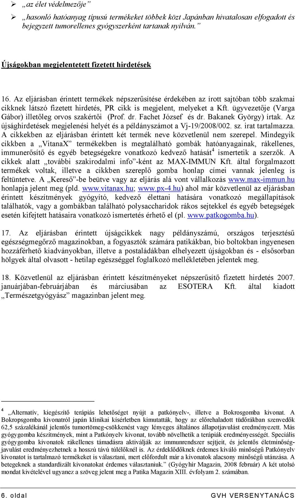 Az eljárásban érintett termékek népszerősítése érdekében az írott sajtóban több szakmai cikknek látszó fizetett hirdetés, PR cikk is megjelent, melyeket a Kft.