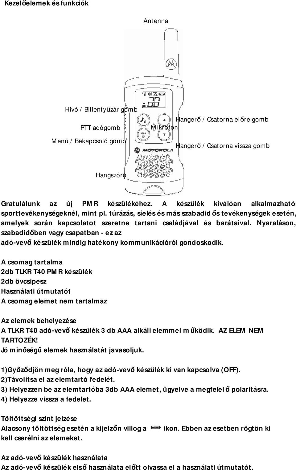 túrázás, síelés és más szabadid ős tevékenységek esetén, amelyek során kapcsolatot szeretne tartani családjával és barátaival.