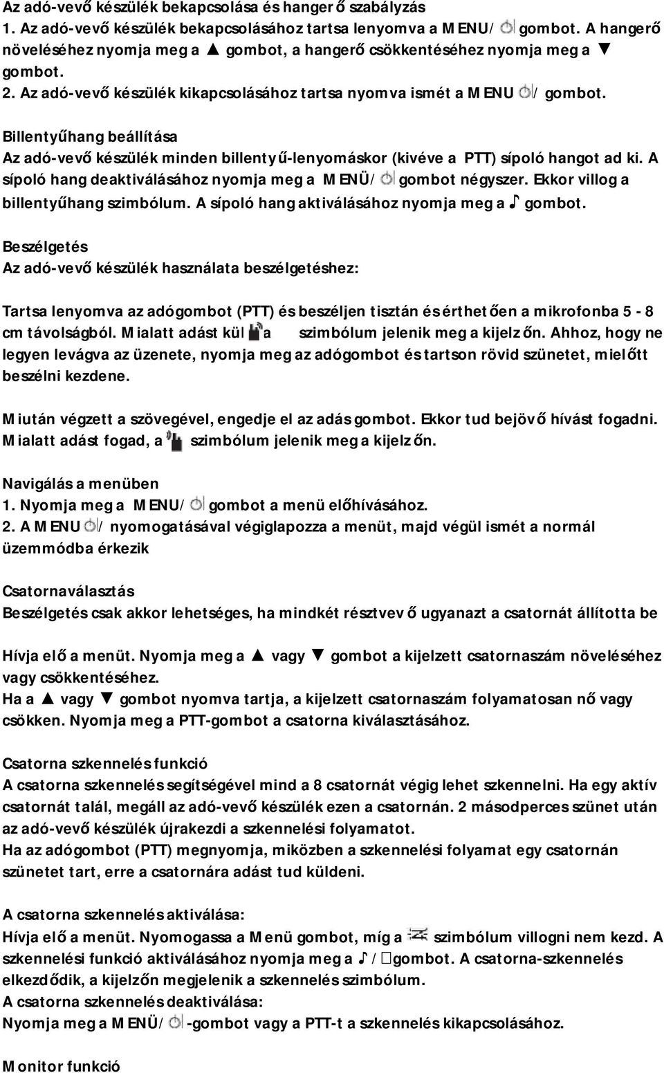 Billentyűhang beállítása Az adó-vevő készülék minden billentyű-lenyomáskor (kivéve a PTT) sípoló hangot ad ki. A sípoló hang deaktiválásához nyomja meg a MENÜ/ gombot négyszer.