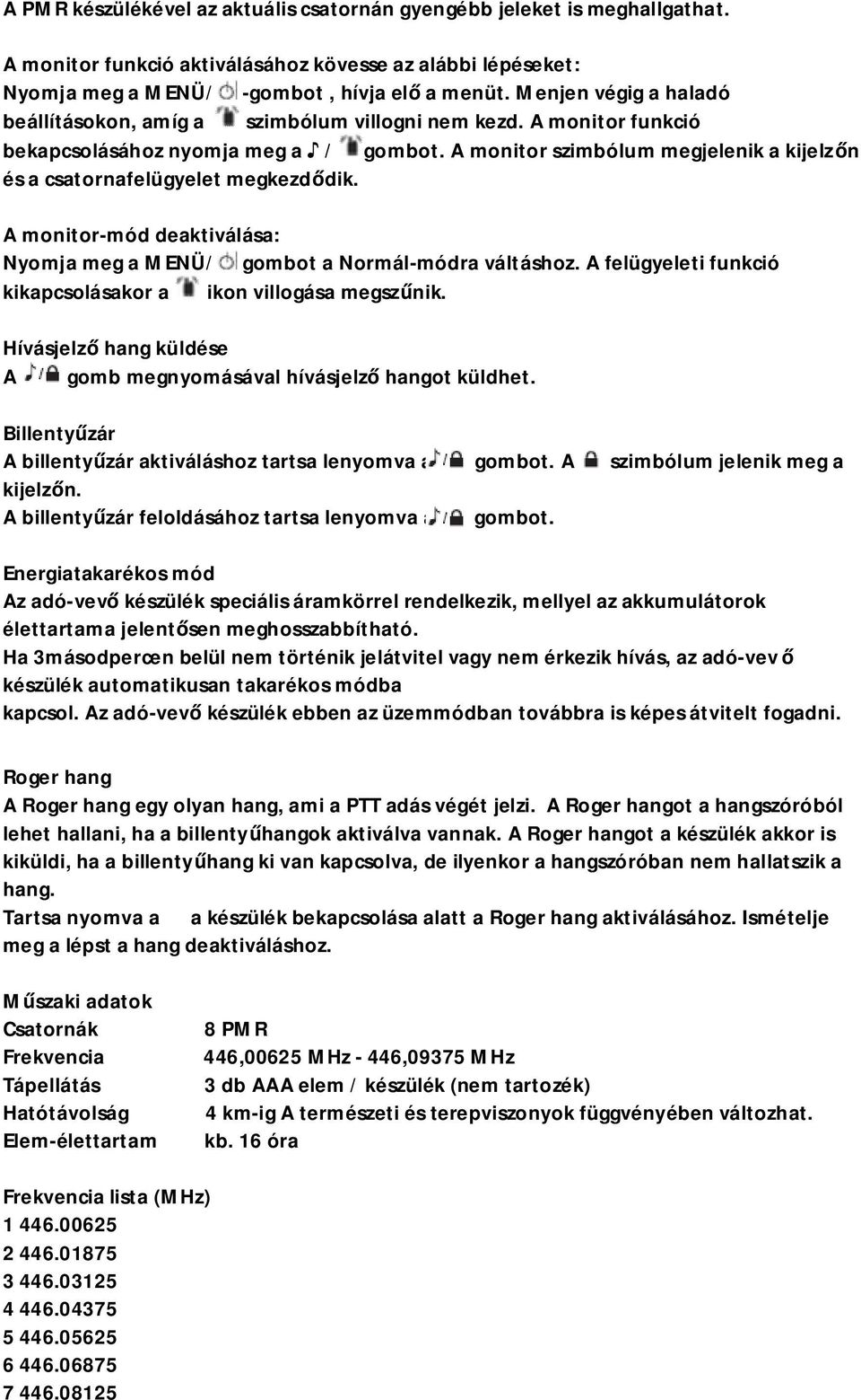 A monitor szimbólum megjelenik a kijelzőn és a csatornafelügyelet megkezdődik. A monitor-mód deaktiválása: Nyomja meg a MENÜ/ gombot a Normál-módra váltáshoz.