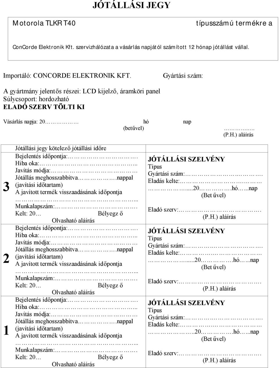 ) aláírás 3 2 1 Jótállási jegy kötelező jótállási időre Bejelentés időpontja:. Hiba oka:... Javítás módja: Jótállás meghosszabbítva.