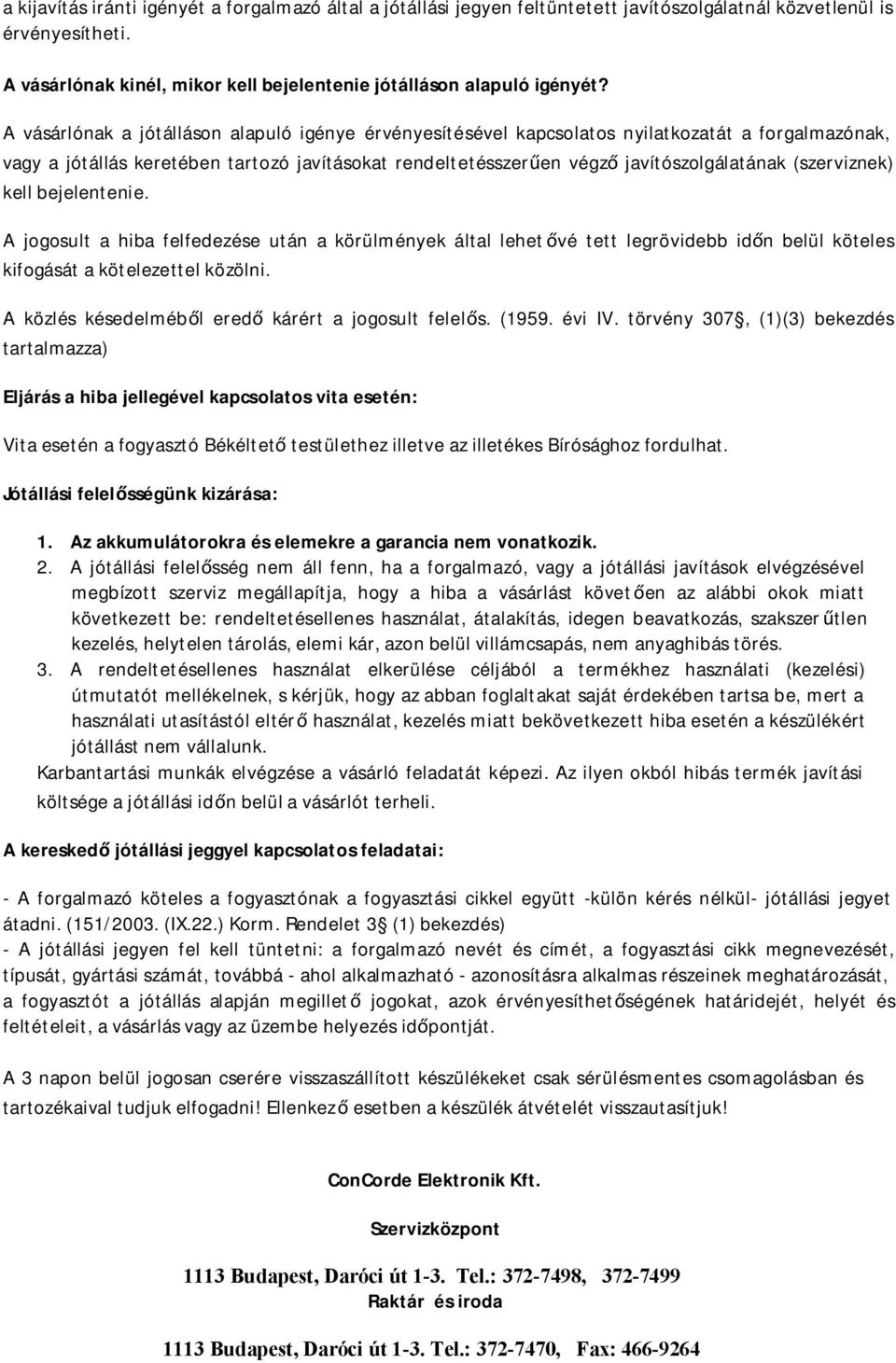 (szerviznek) kell bejelentenie. A jogosult a hiba felfedezése után a körülmények által lehetővé tett legrövidebb időn belül köteles kifogását a kötelezettel közölni.