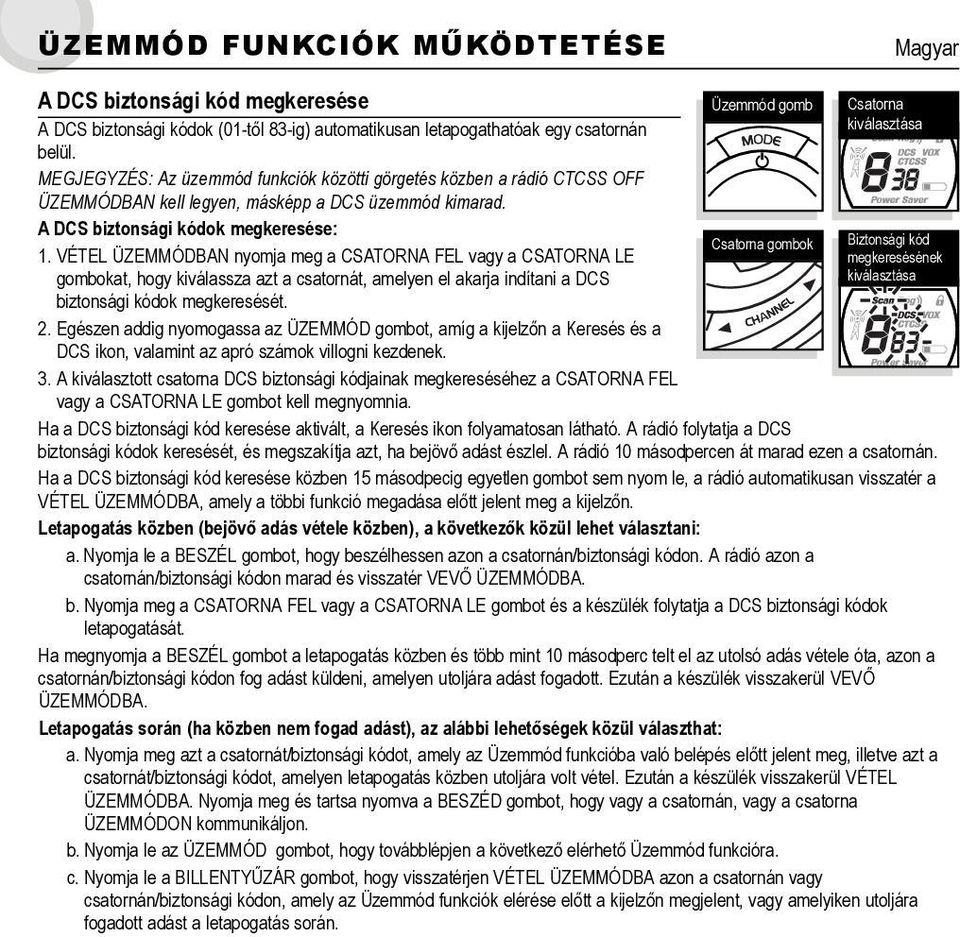 VÉTEL ÜZEMMÓDBAN nyomja meg a CSATORNA FEL vagy a CSATORNA LE gombokat, hogy kiválassza azt a csatornát, amelyen el akarja indítani a DCS biztonsági kódok megkeresését. 2.