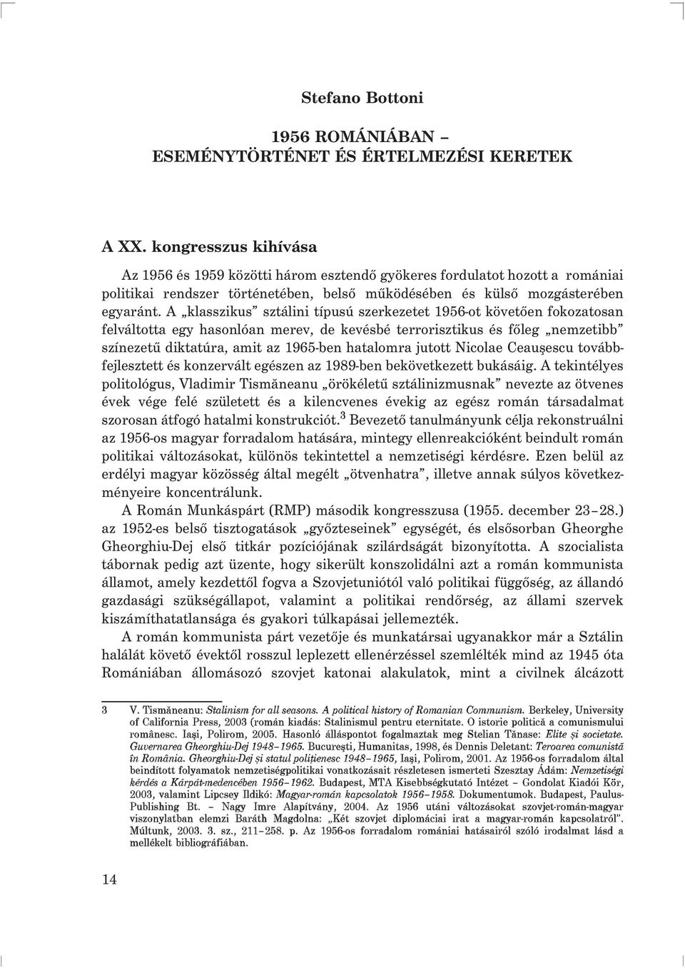 A klasszikus sztálini típusú szerkezetet 1956-ot követõen fokozatosan felváltotta egy hasonlóan merev, de kevésbé terrorisztikus és fõleg nemzetibb színezetû diktatúra, amit az 1965-ben hatalomra