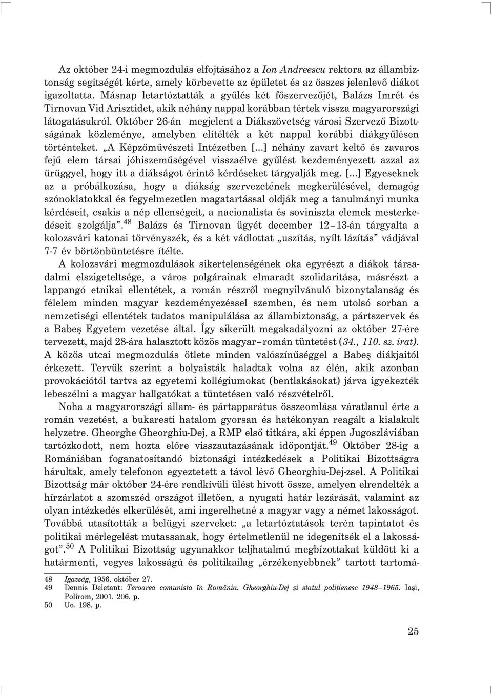 Október 26-án megjelent a Diákszövetség városi Szervezõ Bizottságának közleménye, amelyben elítélték a két nappal korábbi diákgyûlésen történteket. A Képzõmûvészeti Intézetben [.