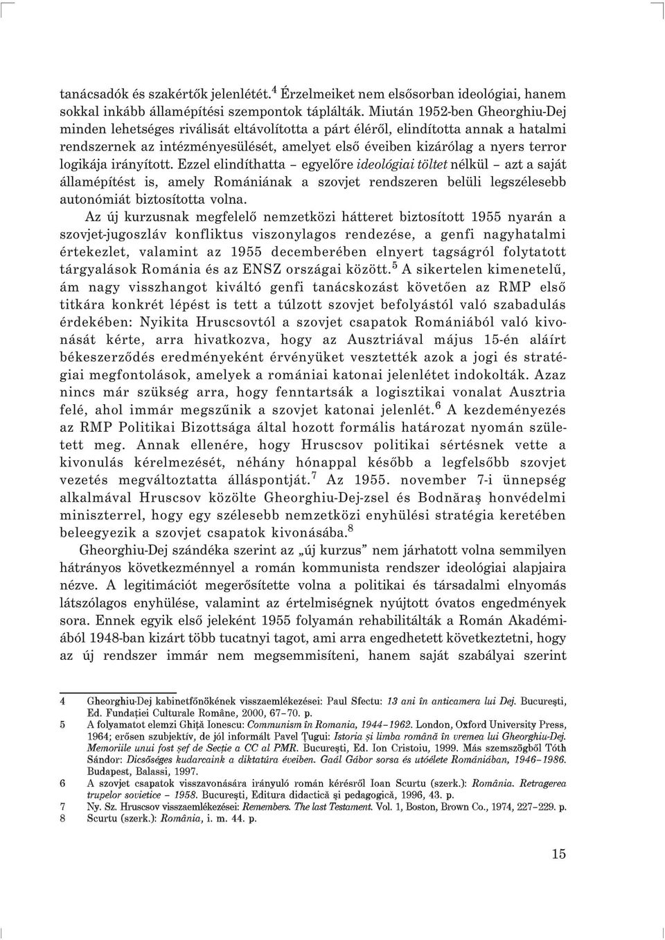 logikája irányított. Ezzel elindíthatta egyelõre ideológiai töltet nélkül azt a saját államépítést is, amely Romániának a szovjet rendszeren belüli legszélesebb autonómiát biztosította volna.