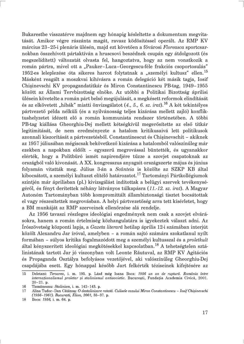 olvasta fel, hangoztatva, hogy az nem vonatkozik a román pártra, mivel ott a Pauker Luca Georgescu-féle frakciós csoportosulás 1952-es leleplezése óta sikeres harcot folytatnak a személyi kultusz