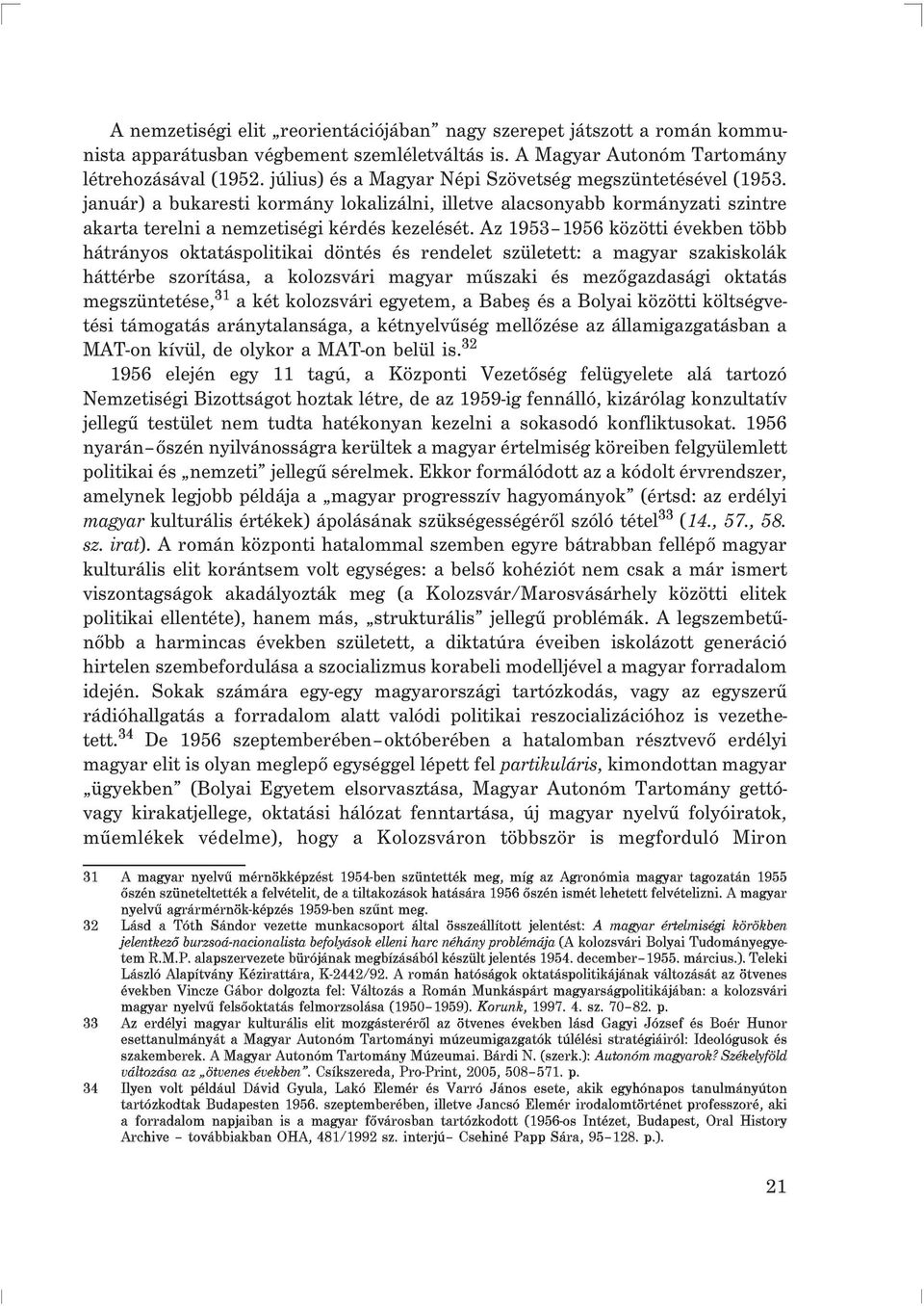 Az 1953 1956 közötti években több hátrányos oktatáspolitikai döntés és rendelet született: a magyar szakiskolák háttérbe szorítása, a kolozsvári magyar mûszaki és mezõgazdasági oktatás megszüntetése,