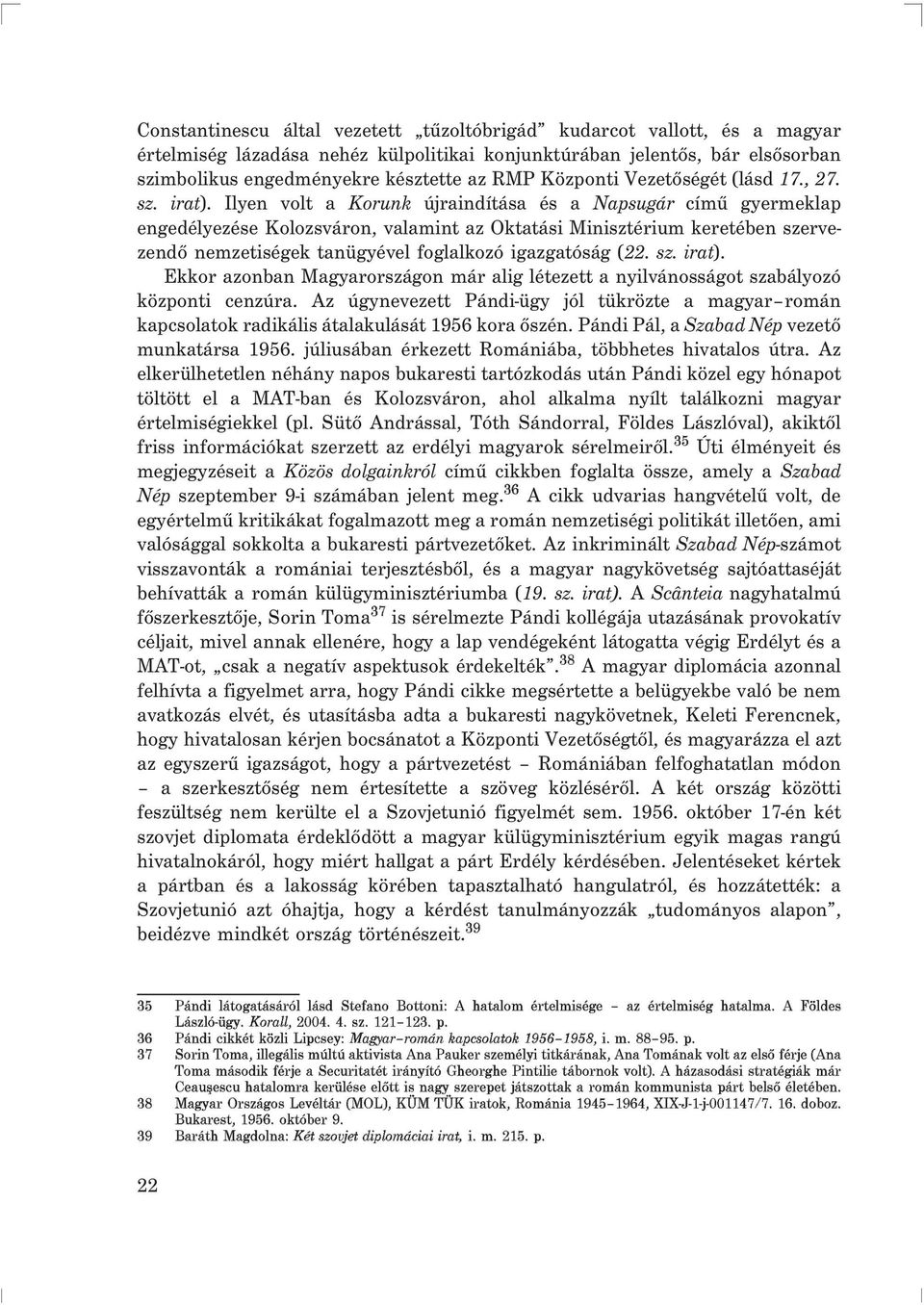 Ilyen volt a Korunk újraindítása és a Napsugár címû gyermeklap engedélyezése Kolozsváron, valamint az Oktatási Minisztérium keretében szervezendõ nemzetiségek tanügyével foglalkozó igazgatóság (22.