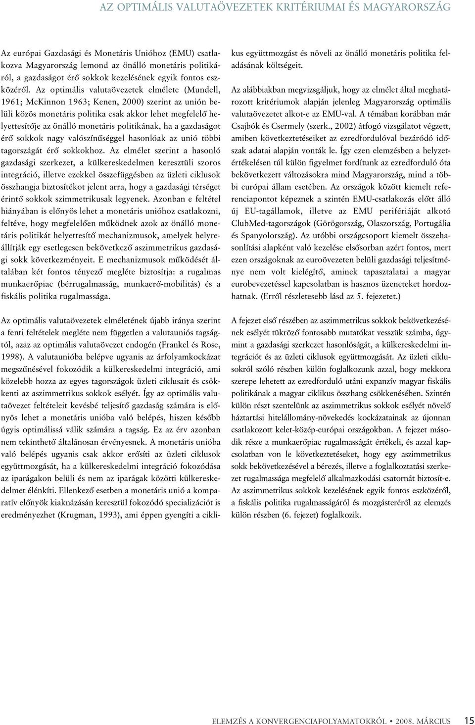 Az optimális valutaövezetek elmélete (Mundell, 1961; McKinnon 1963; Kenen, 2000) szerint az unión belüli közös monetáris politika csak akkor lehet megfelelõ helyettesítõje az önálló monetáris