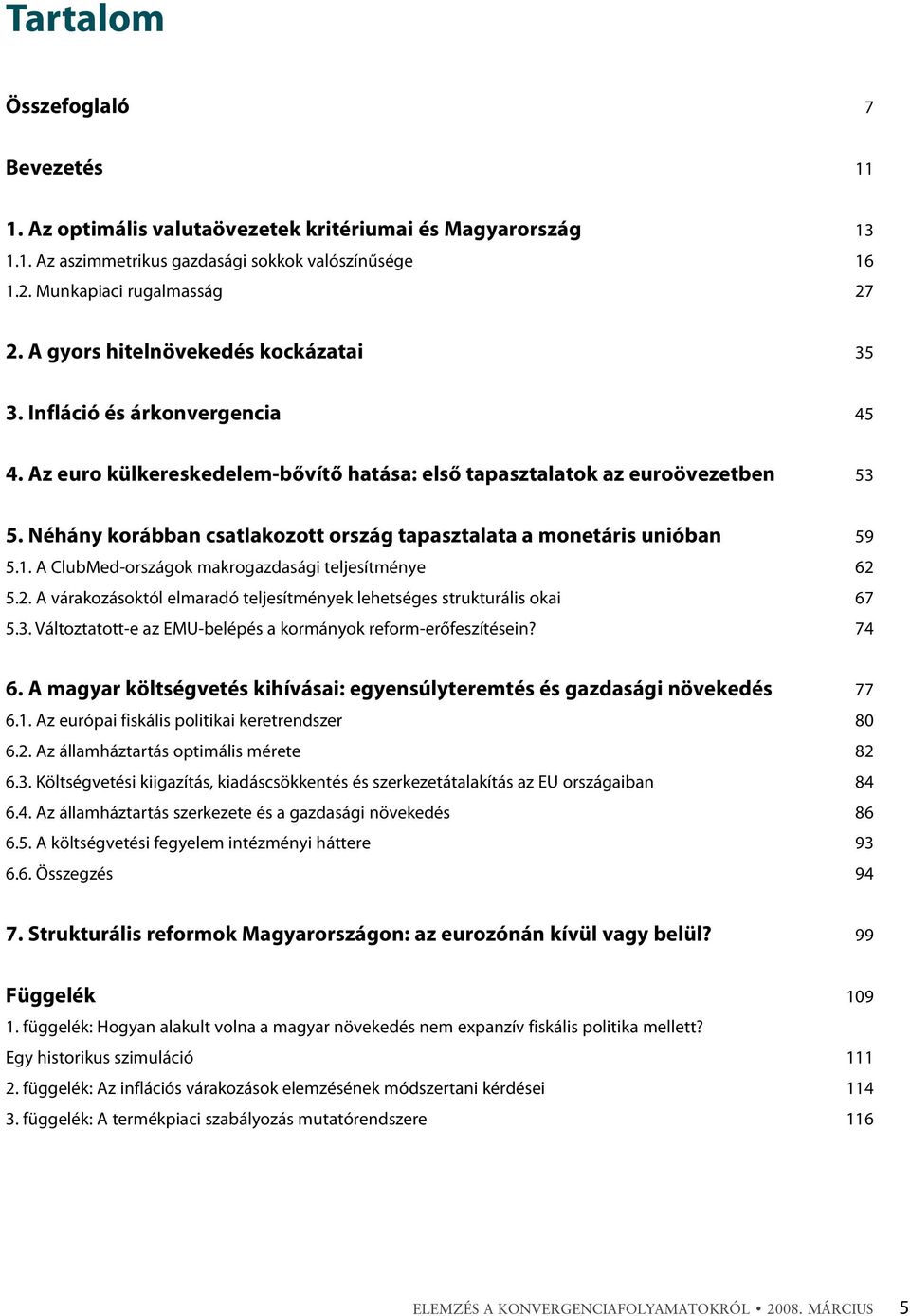 Néhány korábban csatlakozott ország tapasztalata a monetáris unióban 59 5.1. A ClubMed-országok makrogazdasági teljesítménye 62 