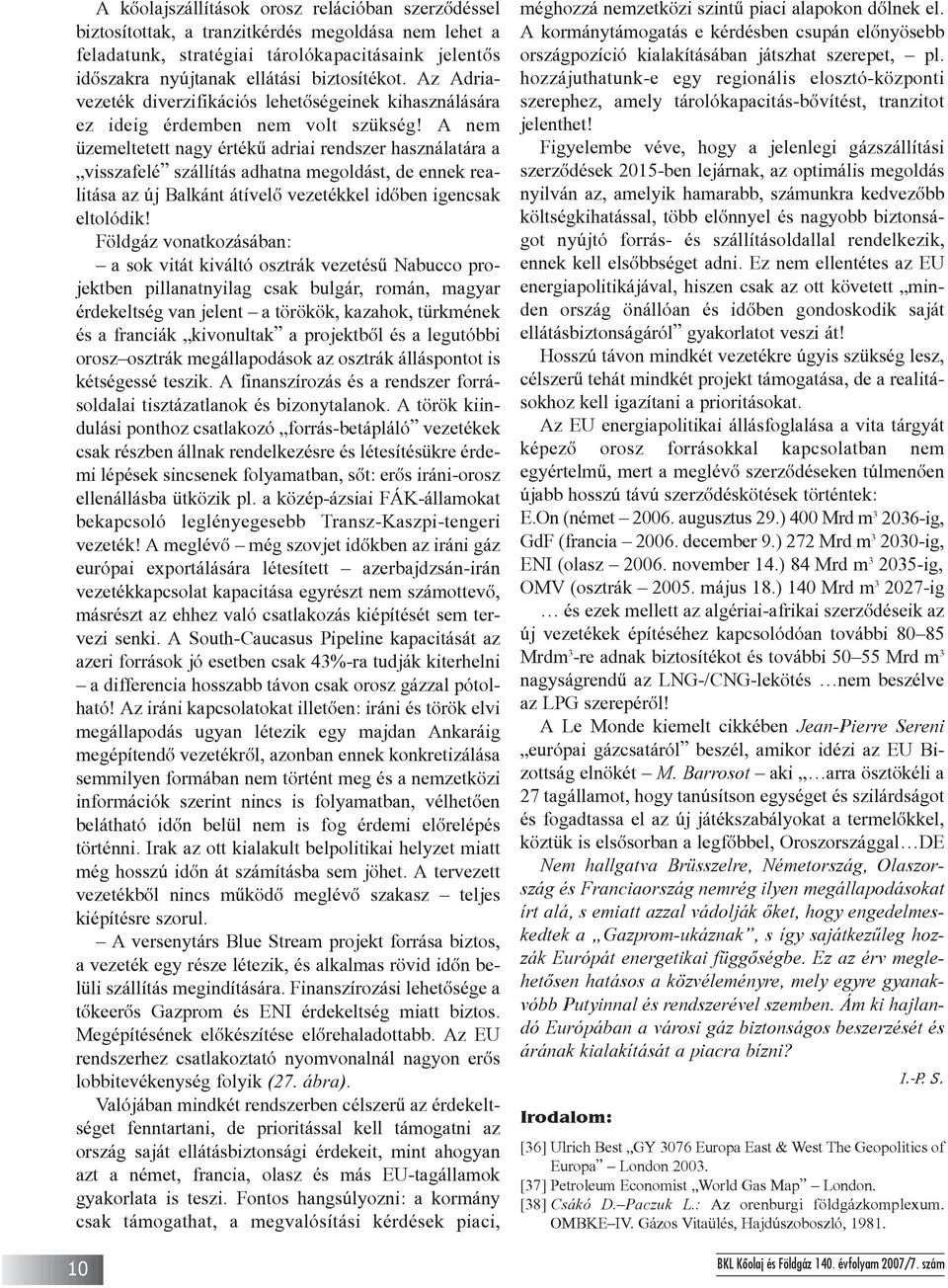 A nem üzemeltetett nagy értékû adriai rendszer használatára a visszafelé szállítás adhatna megoldást, de ennek realitása az új Balkánt átívelõ vezetékkel idõben igencsak eltolódik!