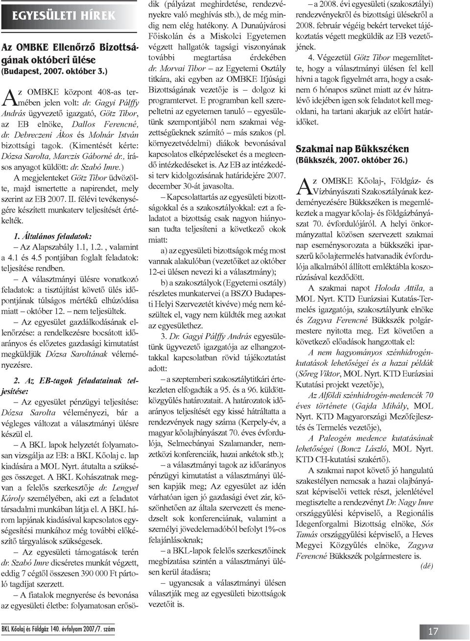 , írásos anyagot küldött: dr. Szabó Imre.) A megjelenteket Götz Tibor üdvözölte, majd ismertette a napirendet, mely szerint az EB 2007. II.