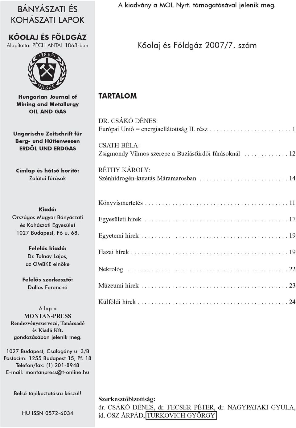 CSÁKÓ DÉNES: Európai Unió = energiaellátottság II. rész... 1 CSATH BÉLA: Zsigmondy Vilmos szerepe a Buziásfürdõi fúrásoknál...12 RÉTHY KÁROLY: Szénhidrogén-kutatás Máramarosban.