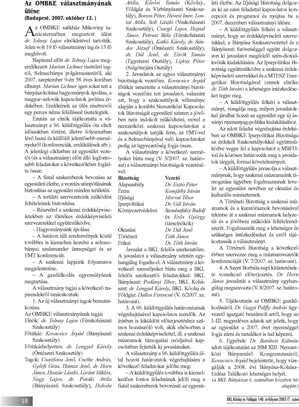 szeptember 9-én 58 éves korában elhunyt. Marian Lichner igen sokat tett a bányász-kohász hagyományok ápolása, a magyar szlovák kapcsolatok javítása érdekében.