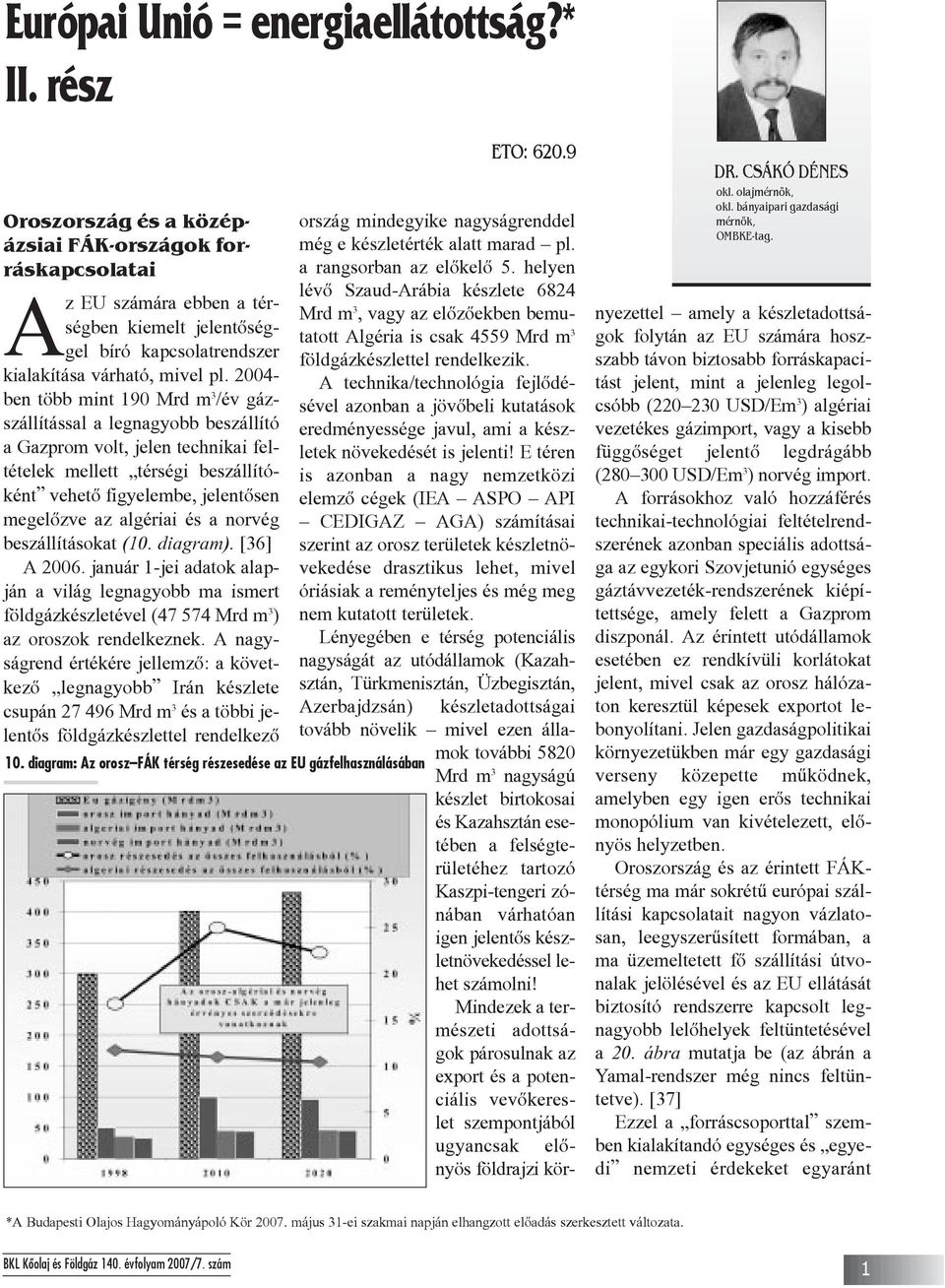 2004- ben több mint 190 Mrd m 3 /év gázszállítással a legnagyobb beszállító a Gazprom volt, jelen technikai feltételek mellett térségi beszállítóként vehetõ figyelembe, jelentõsen megelõzve az