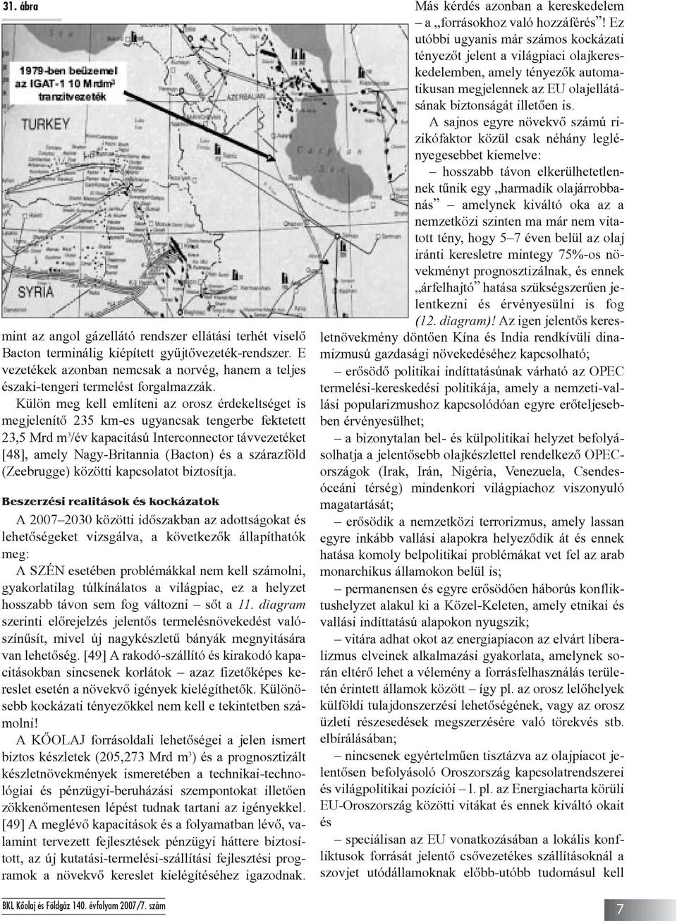 Külön meg kell említeni az orosz érdekeltséget is megjelenítõ 235 km-es ugyancsak tengerbe fektetett 23,5 Mrd m 3 /év kapacitású Interconnector távvezetéket [48], amely Nagy-Britannia (Bacton) és a