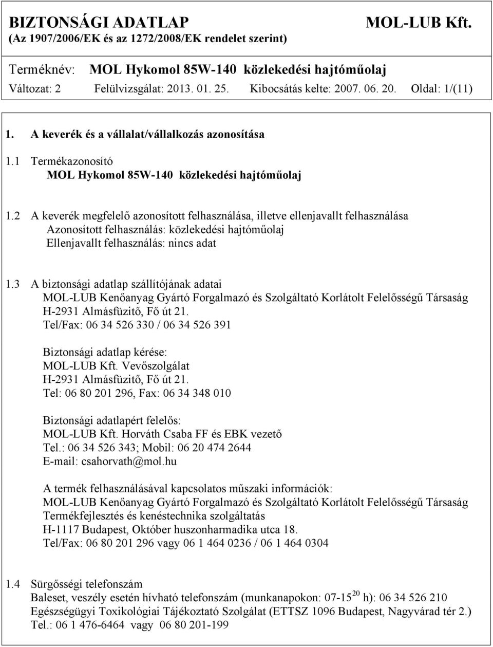 2 A keverék megfelelő azonosított felhasználása, illetve ellenjavallt felhasználása Azonosított felhasználás: közlekedési hajtóműolaj Ellenjavallt felhasználás: 1.