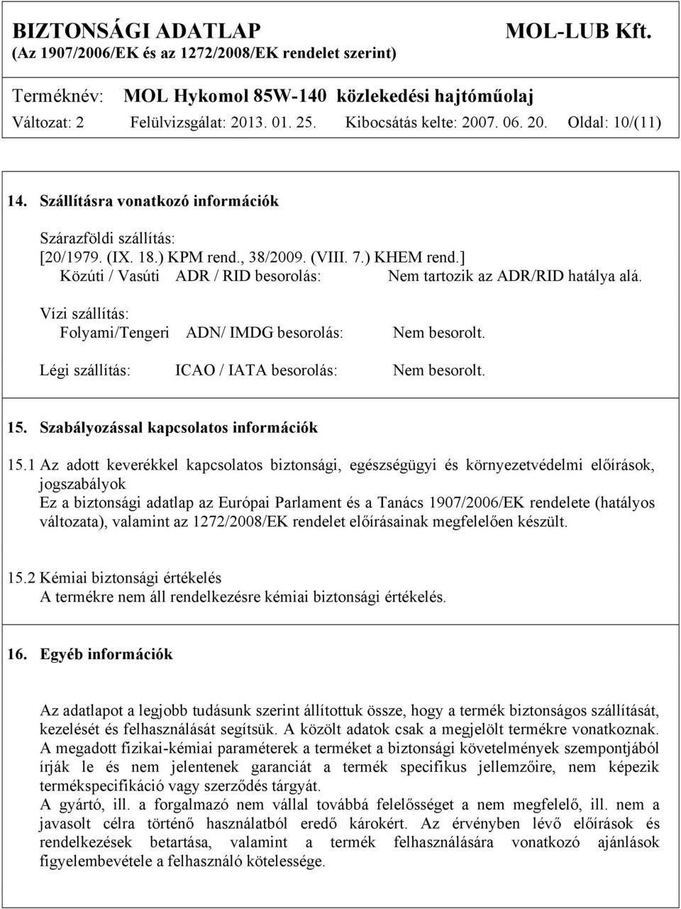 Légi szállítás: ICAO / IATA besorolás: Nem besorolt. 15. Szabályozással kapcsolatos információk 15.