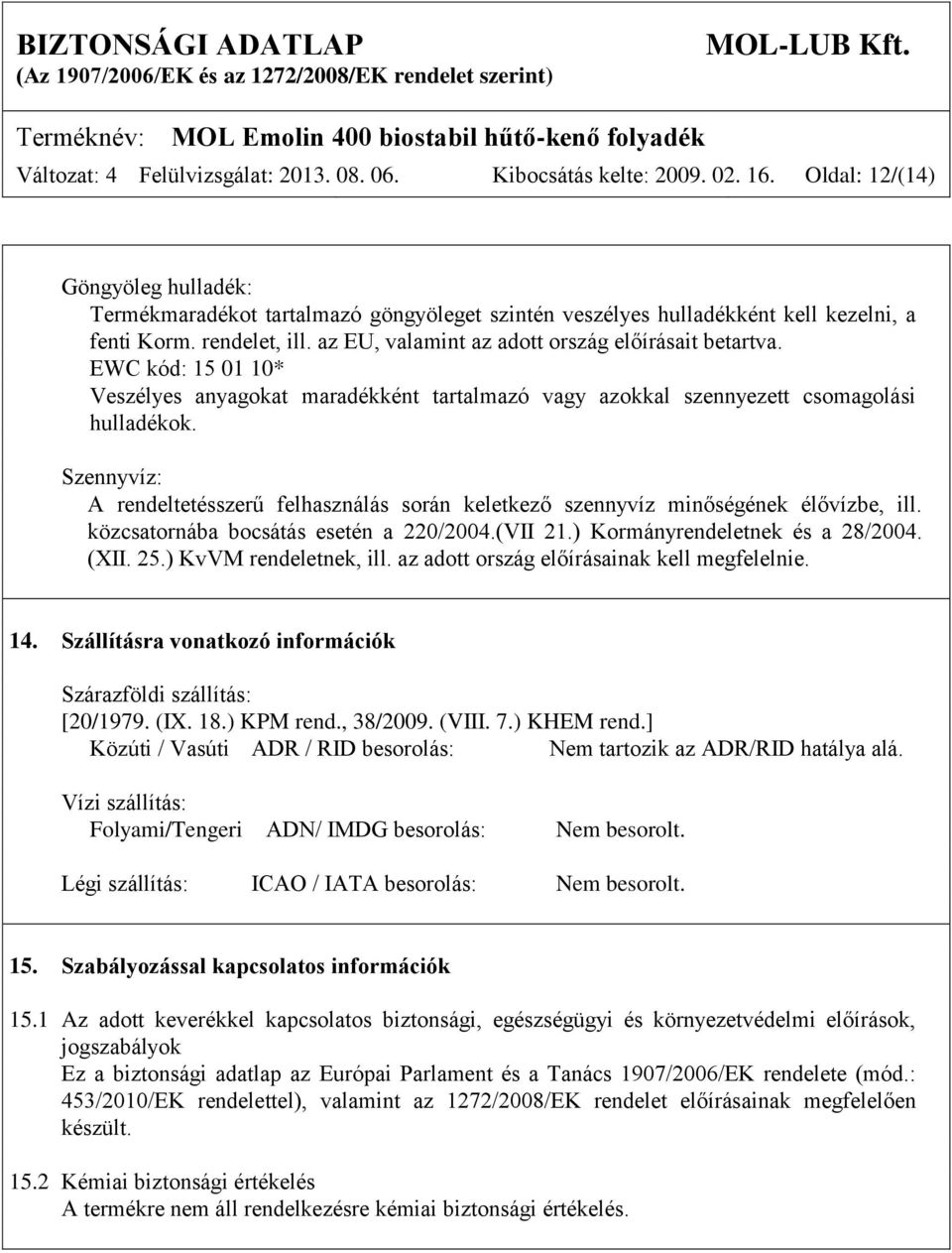 EWC kód: 15 01 10* Veszélyes anyagokat maradékként tartalmazó vagy azokkal szennyezett csomagolási hulladékok.