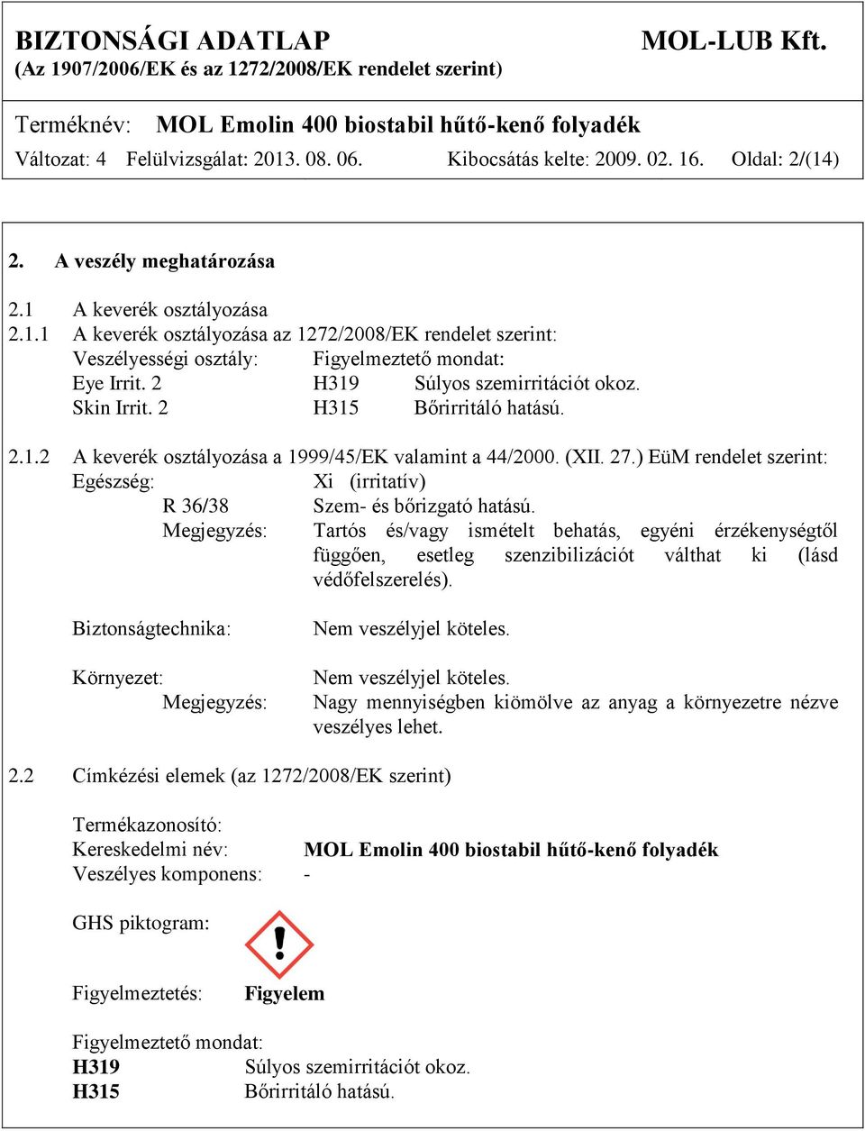 ) EüM rendelet szerint: Egészség: Xi (irritatív) R 36/38 Szem- és bőrizgató hatású.