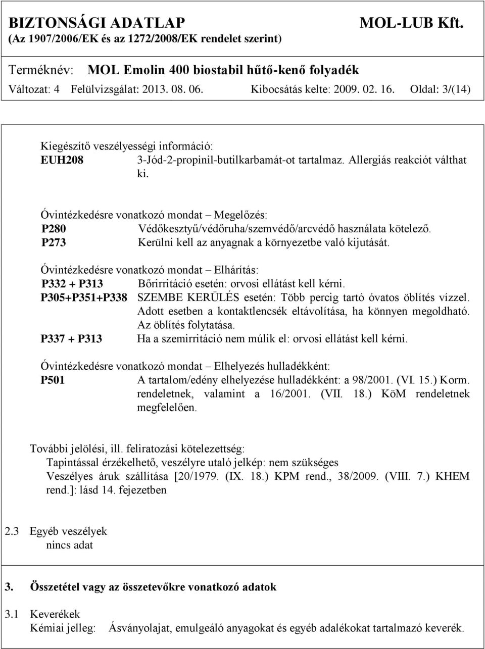 Óvintézkedésre vonatkozó mondat Elhárítás: P332 + P313 Bőrirritáció esetén: orvosi ellátást kell kérni. P305+P351+P338 SZEMBE KERÜLÉS esetén: Több percig tartó óvatos öblítés vízzel.