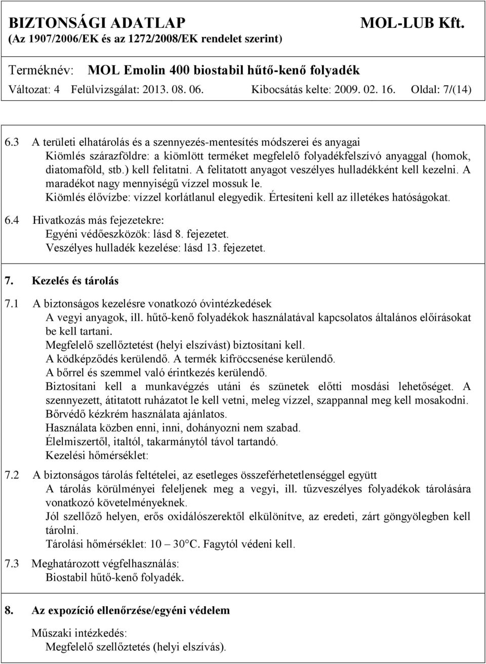 A felitatott anyagot veszélyes hulladékként kell kezelni. A maradékot nagy mennyiségű vízzel mossuk le. Kiömlés élővízbe: vízzel korlátlanul elegyedik. Értesíteni kell az illetékes hatóságokat. 6.