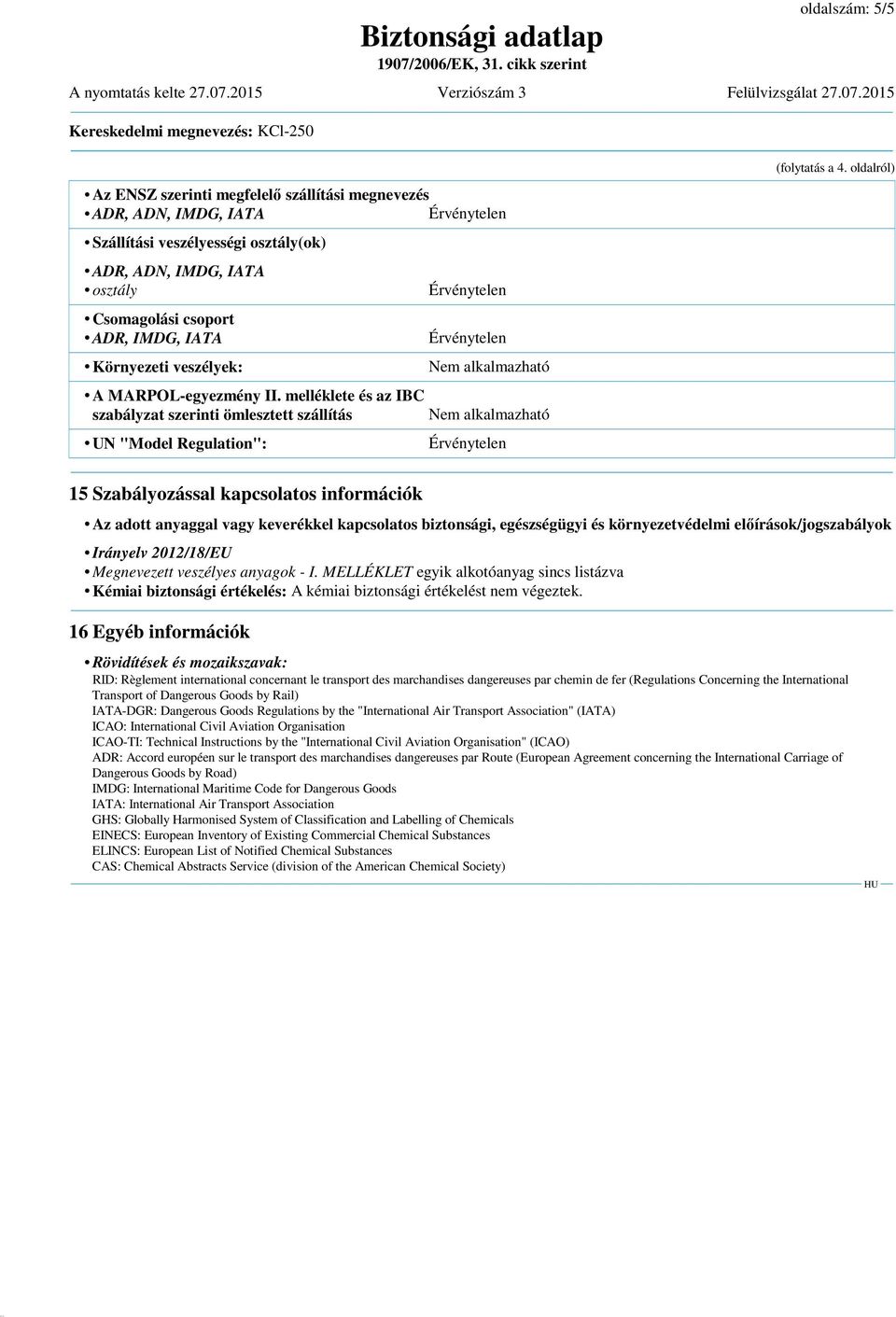 oldalról) 15 Szabályozással kapcsolatos információk Az adott anyaggal vagy keverékkel kapcsolatos biztonsági, egészségügyi és környezetvédelmi előírások/jogszabályok Irányelv 2012/18/EU Megnevezett