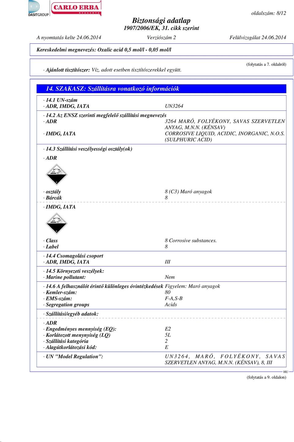 3 Szállítási veszélyességi osztály(ok) ADR osztály 8 (C3) Maró anyagok Bárcák 8 IMDG, IATA Class 8 Corrosive substances. Label 8 14.4 Csomagolási csoport ADR, IMDG, IATA III 14.