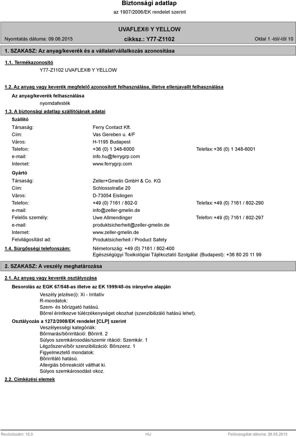 A biztonsági adatlap szállítójának adatai Szállító Társaság: Cím: Város: Ferry Contact Kft. Vas Gereben u.