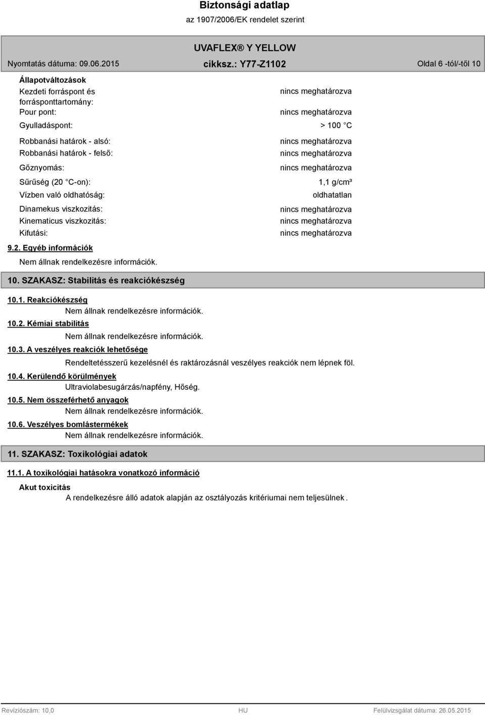 3. A veszélyes reakciók lehetősége Rendeltetésszerű kezelésnél és raktározásnál veszélyes reakciók nem lépnek föl. 10.4. Kerülendő körülmények Ultraviolabesugárzás/napfény, Hőség. 10.5.