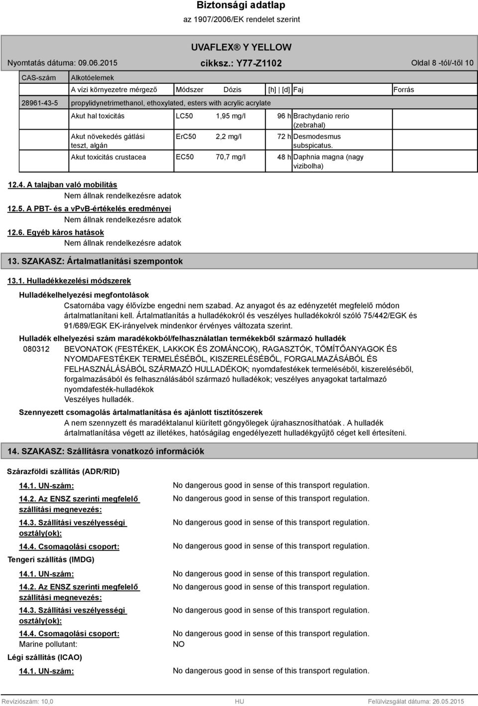 A PBT- és a vpvb-értékelés eredményei Nem állnak rendelkezésre adatok 12.6. Egyéb káros hatások Nem állnak rendelkezésre adatok 13. SZAKASZ: Ártalmatlanítási szempontok 13.1. Hulladékkezelési módszerek LC50 1,95 mg/l 96 h Brachydanio rerio (zebrahal) ErC50 2,2 mg/l 72 h Desmodesmus subspicatus.