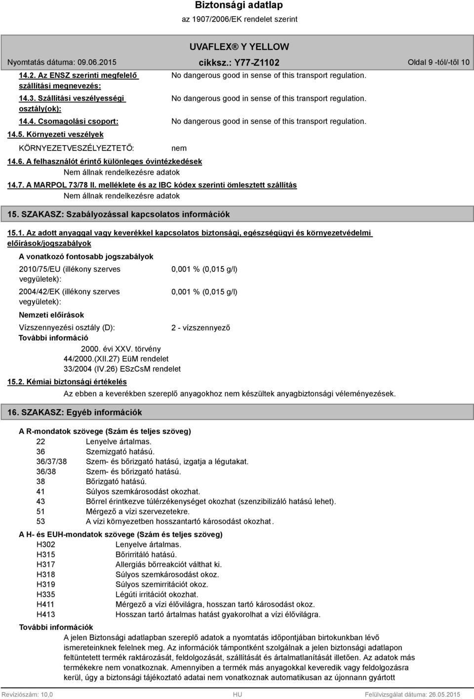 melléklete és az IBC kódex szerinti ömlesztett szállítás Nem állnak rendelkezésre adatok 15