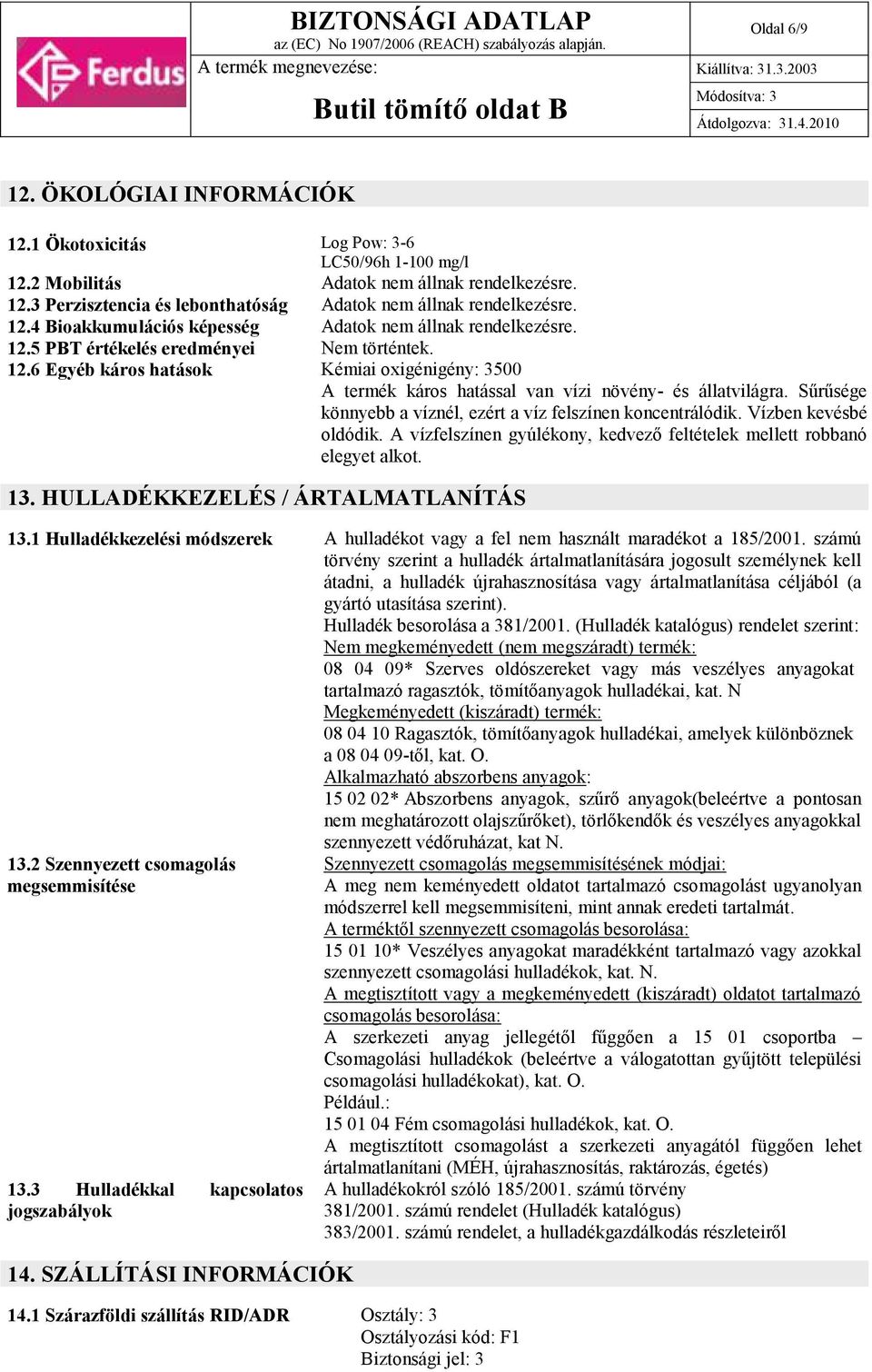 Sűrűsége könnyebb a víznél, ezért a víz felszínen koncentrálódik. Vízben kevésbé oldódik. A vízfelszínen gyúlékony, kedvező feltételek mellett robbanó elegyet alkot. 13.