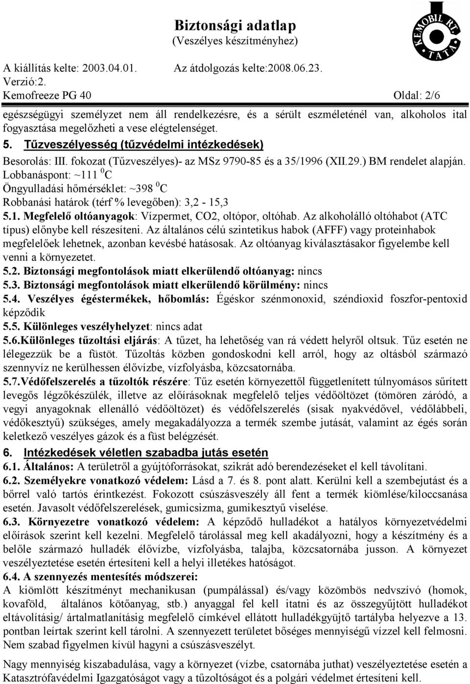 Lobbanáspont: ~111 0 C Öngyulladási hőmérséklet: ~398 0 C Robbanási határok (térf % levegőben): 3,2-15,3 5.1. Megfelelő oltóanyagok: Vízpermet, CO2, oltópor, oltóhab.