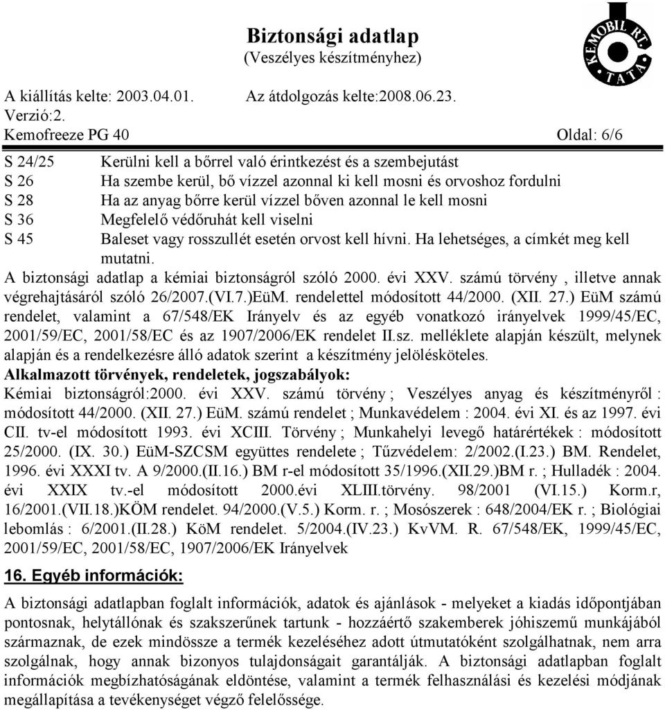 A biztonsági adatlap a kémiai biztonságról szóló 2000. évi XXV. számú törvény, illetve annak végrehajtásáról szóló 26/2007.(VI.7.)EüM. rendelettel módosított 44/2000. (XII. 27.