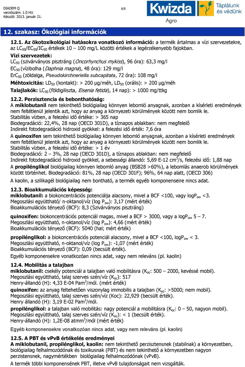 óra): 108 mg/l Méhtoxicitás: LD 50 (kontakt): > 20