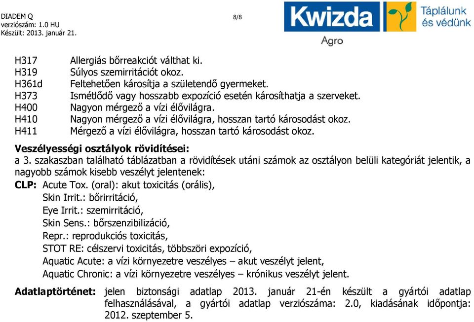 Mérgező a vízi élővilágra, hosszan tartó károsodást okoz. Veszélyességi osztályok rövidítései: a 3.