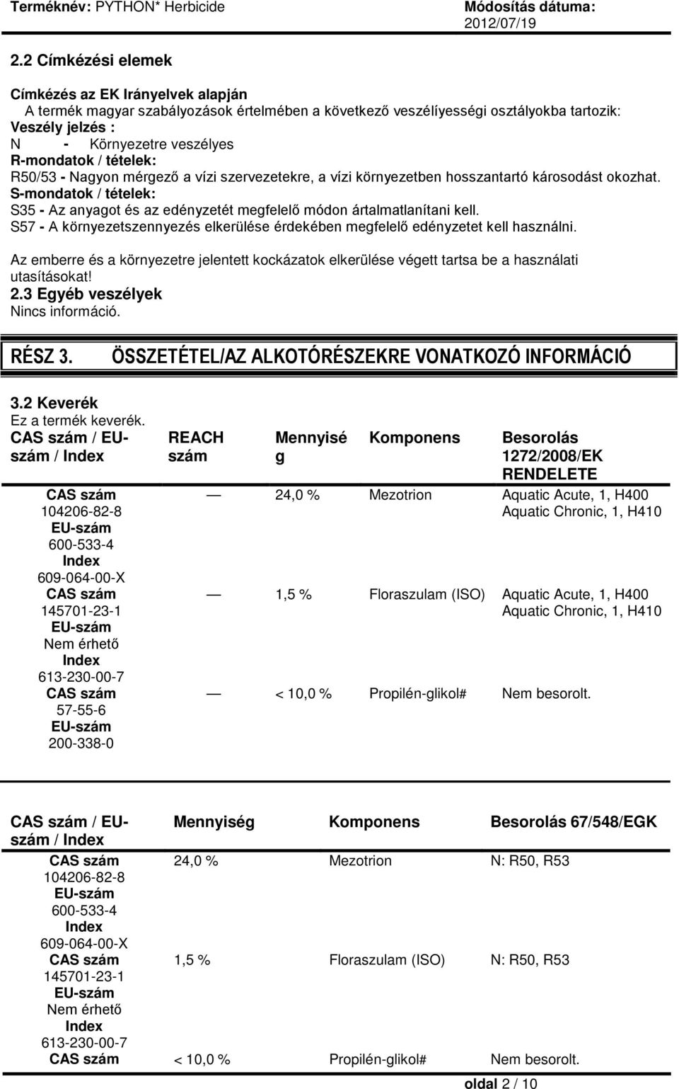 S-mondatok / tételek: S35 - Az anyagot és az edényzetét megfelelő módon ártalmatlanítani kell. S57 - A környezetszennyezés elkerülése érdekében megfelelő edényzetet kell használni.