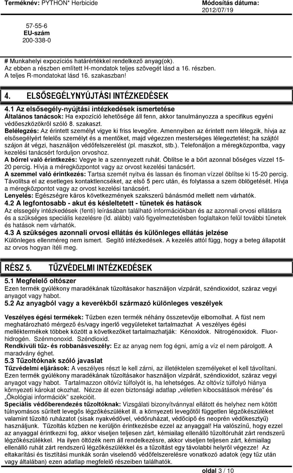 1 Az elsősegély-nyújtási intézkedések ismertetése Általános tanácsok: Ha expozíció lehetősége áll fenn, akkor tanulmányozza a specifikus egyéni védőeszközökről szóló 8. szakaszt.