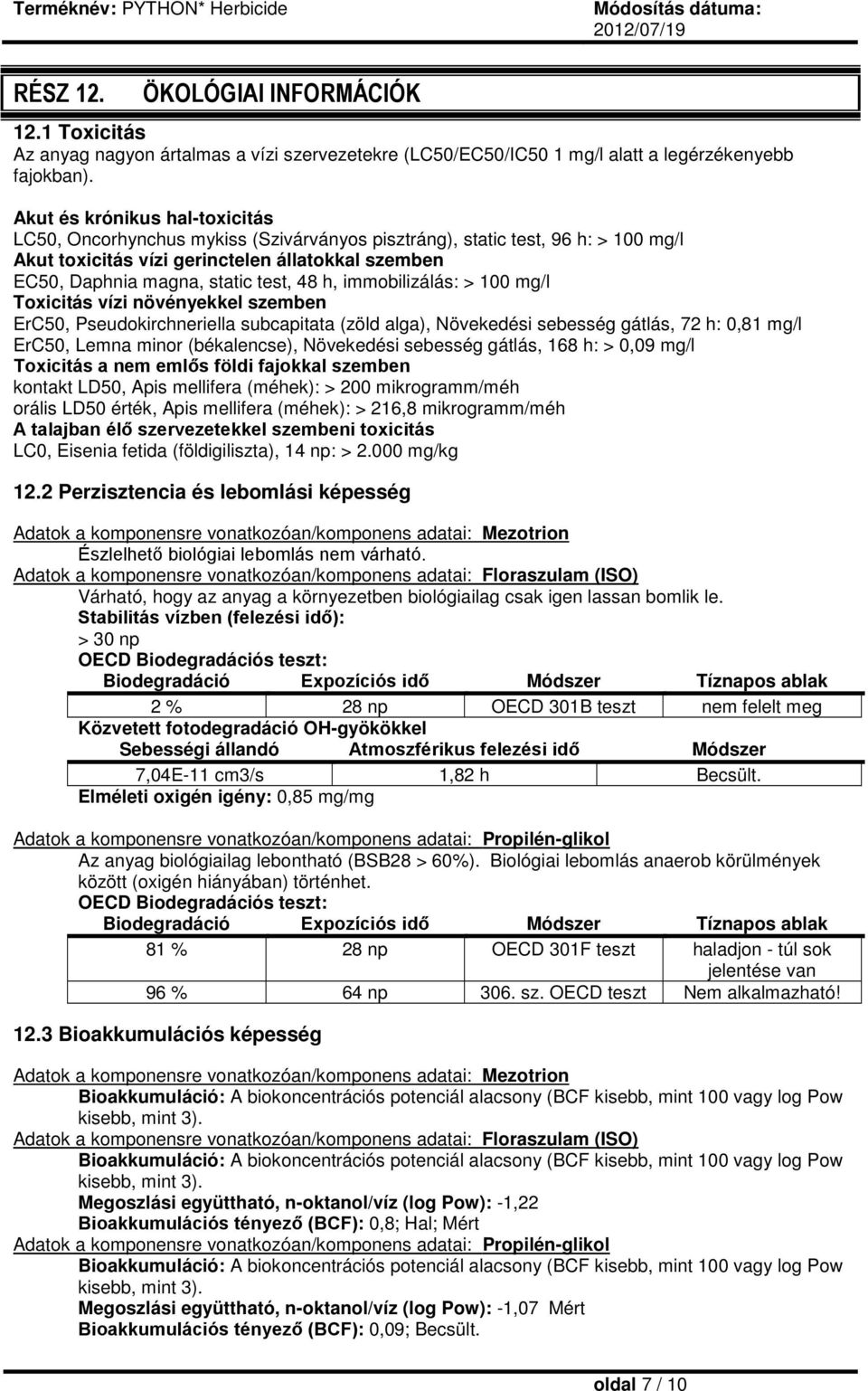 48 h, immobilizálás: > 100 mg/l Toxicitás vízi növényekkel szemben ErC50, Pseudokirchneriella subcapitata (zöld alga), Növekedési sebesség gátlás, 72 h: 0,81 mg/l ErC50, Lemna minor (békalencse),