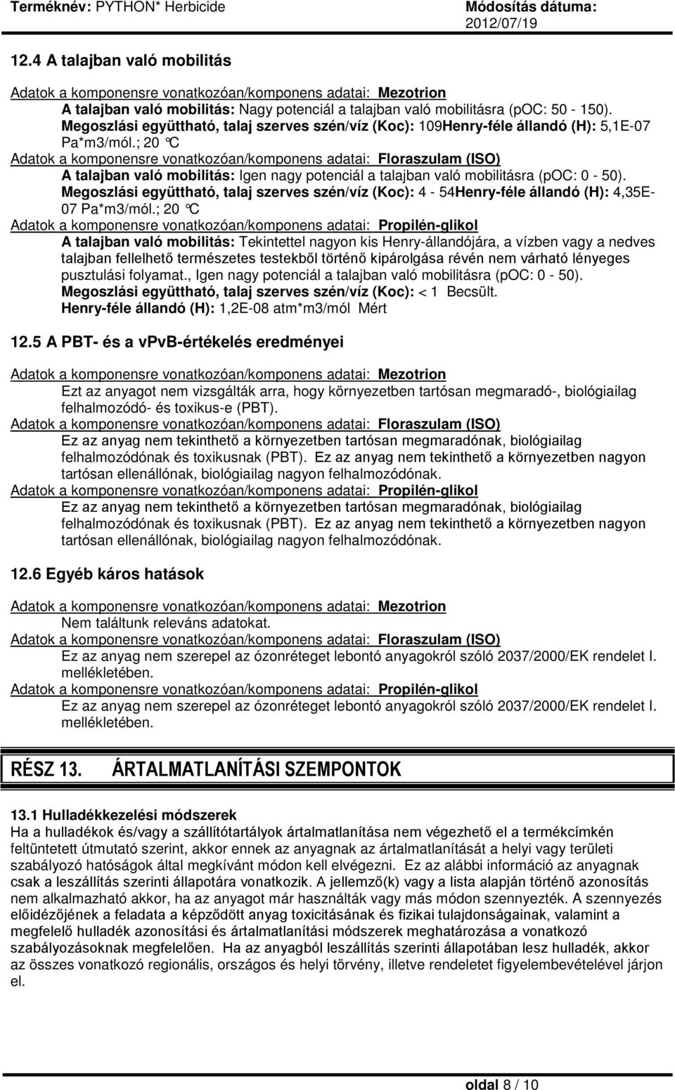 ; 20 C Adatok a komponensre vonatkozóan/komponens adatai: Floraszulam (ISO) A talajban való mobilitás: Igen nagy potenciál a talajban való mobilitásra (poc: 0-50).