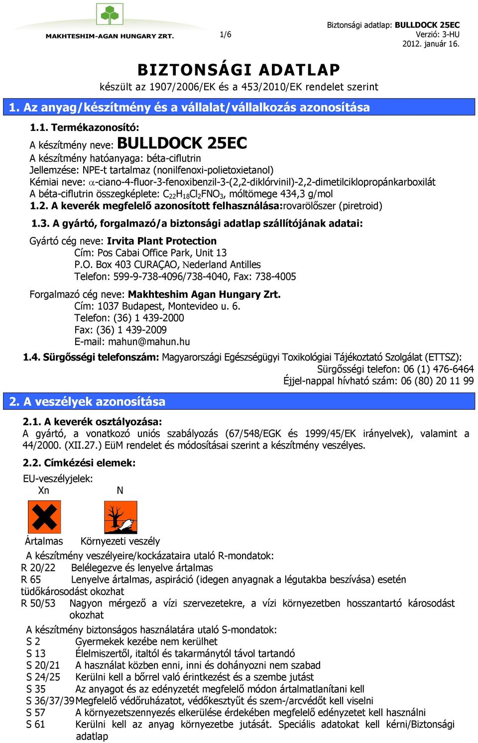 -ciano-4-fluor-3-fenoxibenzil-3-(2,2-diklórvinil)-2,2-dimetilciklopropánkarboxilát A béta-ciflutrin összegképlete: C 22 H 18 Cl 2 FNO 3, móltömege 434,3 g/mol 1.2. A keverék megfelelő azonosított felhasználása:rovarölőszer (piretroid) 1.