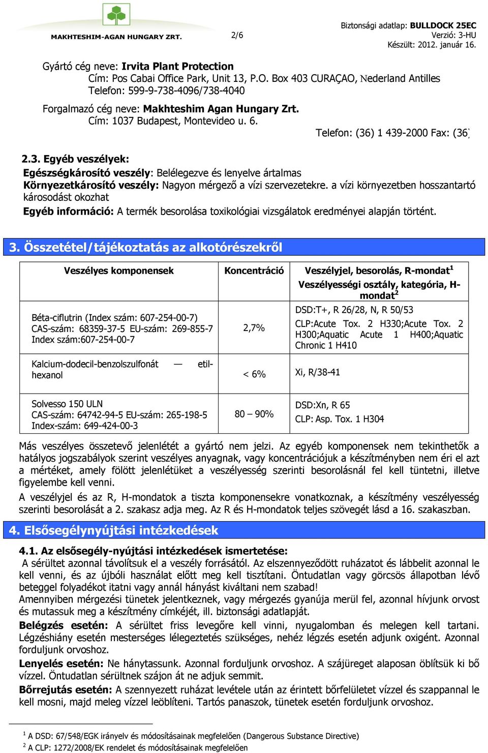 a vízi környezetben hosszantartó károsodást okozhat Egyéb információ: A termék besorolása toxikológiai vizsgálatok eredményei alapján történt. 3.
