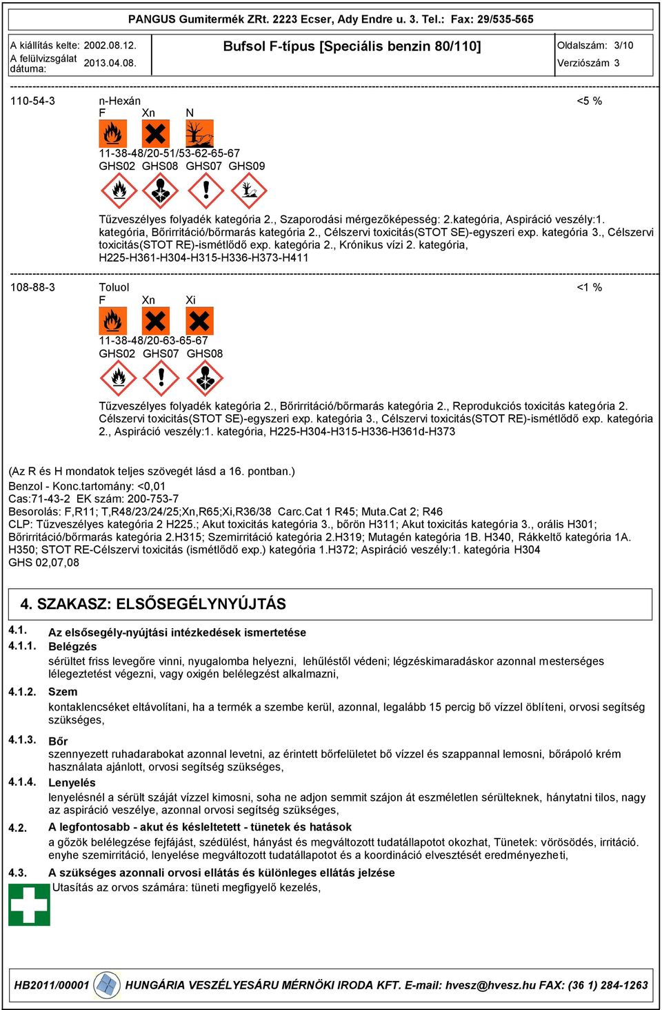 110-54- n-hexán <5 % F Xn N 11-8-48/20-51/5-62-65-67 GHS02 GHS08 GHS07 GHS09 Tűzveszélyes folyadék kategória 2., Szaporodási mérgezőképesség 2.kategória, Aspiráció veszély1.