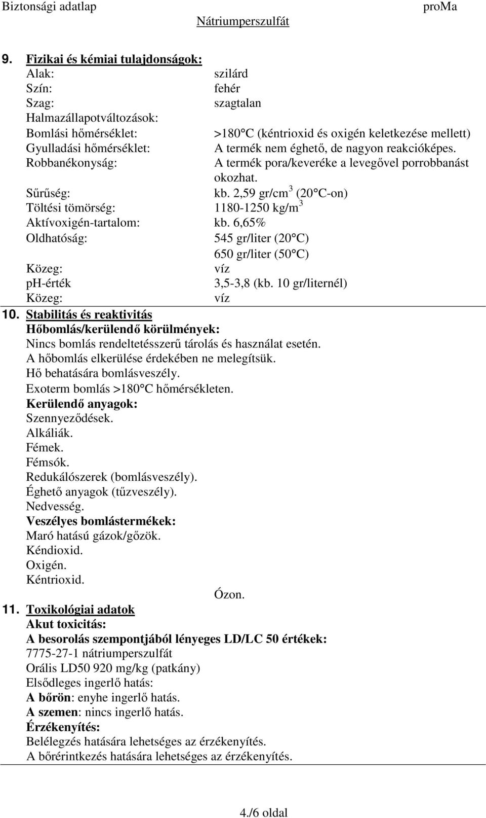 2,59 gr/cm 3 (20 C-on) Töltési tömörség: 1180-1250 kg/m 3 Aktívoxigén-tartalom: kb. 6,65% Oldhatóság: 545 gr/liter (20 C) 650 gr/liter (50 C) Közeg: víz ph-érték 3,5-3,8 (kb.